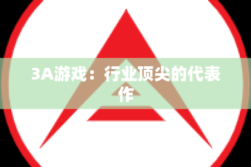 3A游戏：行业顶尖的代表作