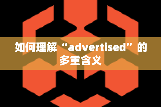 如何理解“advertised”的多重含义