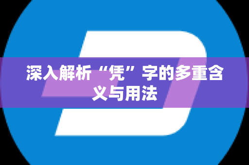 深入解析“凭”字的多重含义与用法