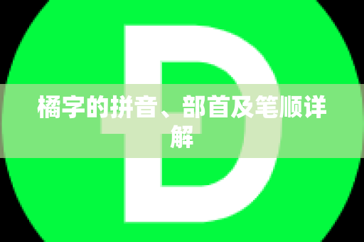 橘字的拼音、部首及笔顺详解