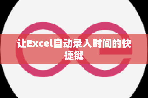 让Excel自动录入时间的快捷键