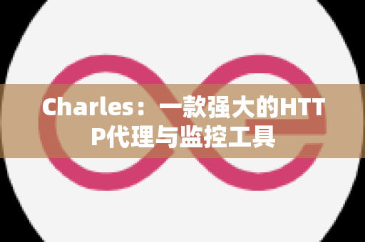 Charles：一款强大的HTTP代理与监控工具