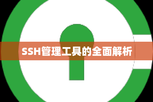 SSH管理工具的全面解析