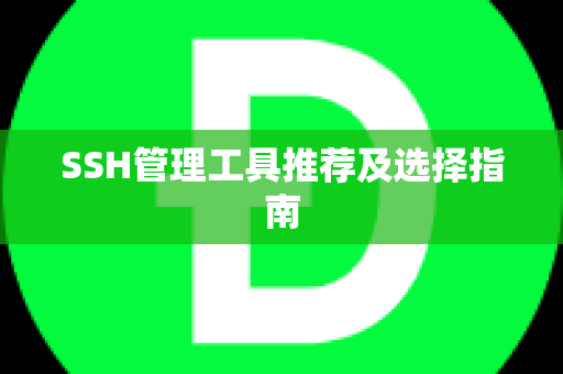 SSH管理工具推荐及选择指南