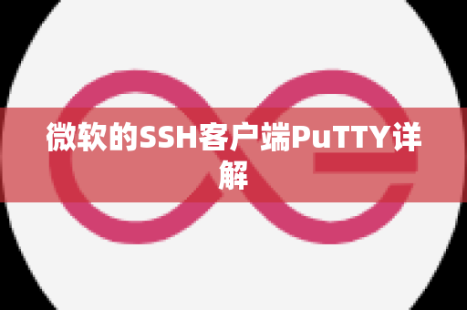 微软的SSH客户端PuTTY详解