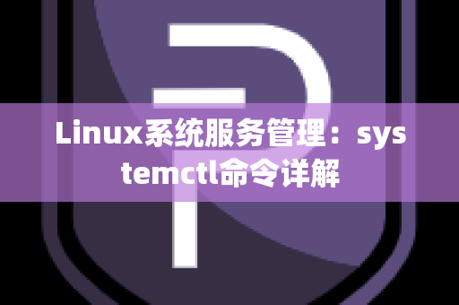 Linux系统服务管理：systemctl命令详解