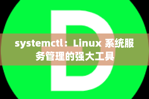 systemctl：Linux 系统服务管理的强大工具