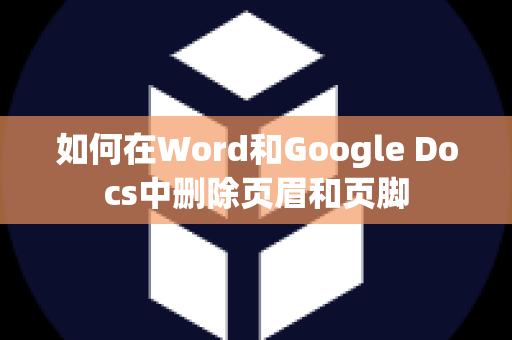 如何在Word和Google Docs中删除页眉和页脚