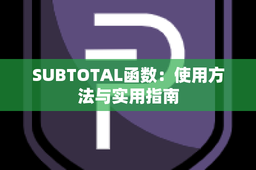 SUBTOTAL函数：使用方法与实用指南