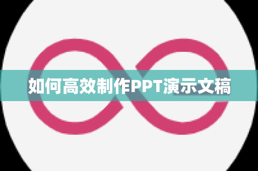 如何高效制作PPT演示文稿