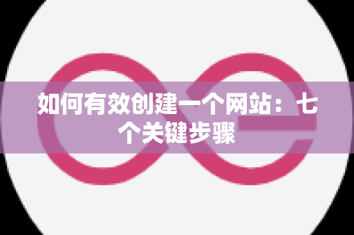 如何有效创建一个网站：七个关键步骤