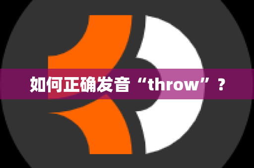 如何正确发音“throw”？