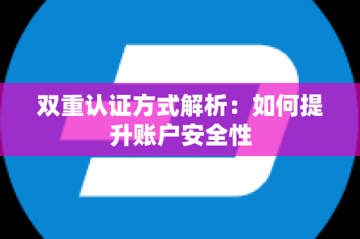 双重认证方式解析：如何提升账户安全性