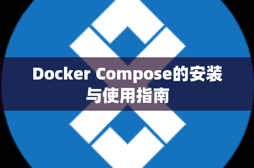 Docker Compose的安装与使用指南