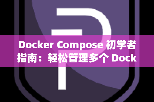 Docker Compose 初学者指南：轻松管理多个 Docker 容器