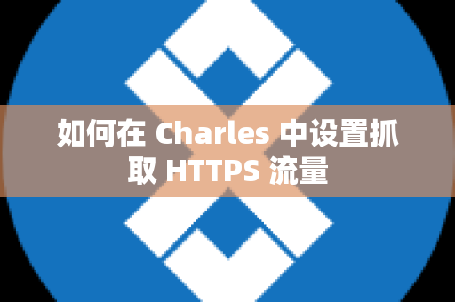 如何在 Charles 中设置抓取 HTTPS 流量