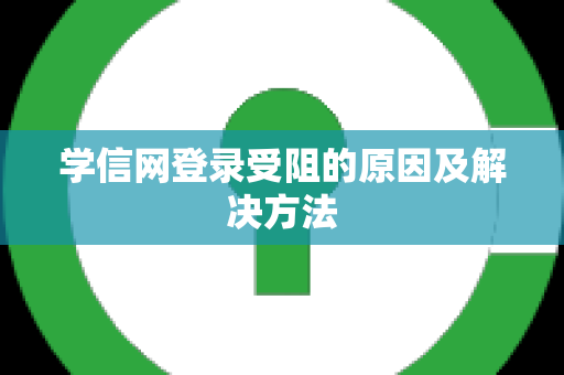 学信网登录受阻的原因及解决方法