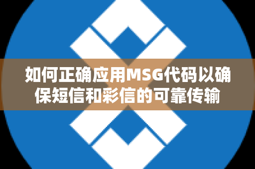 如何正确应用MSG代码以确保短信和彩信的可靠传输