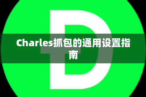 Charles抓包的通用设置指南