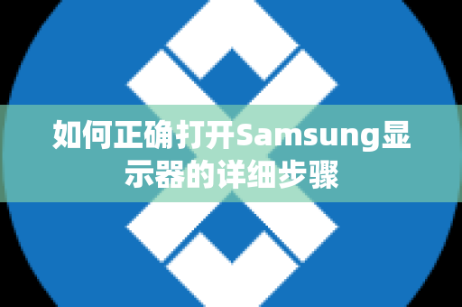 如何正确打开Samsung显示器的详细步骤