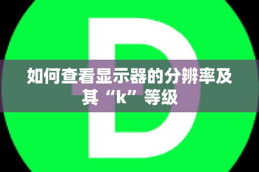 如何查看显示器的分辨率及其“k”等级