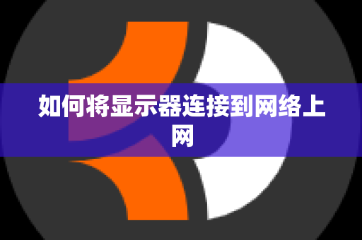 如何将显示器连接到网络上网