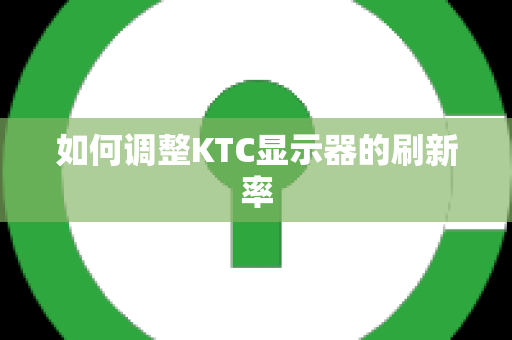 如何调整KTC显示器的刷新率