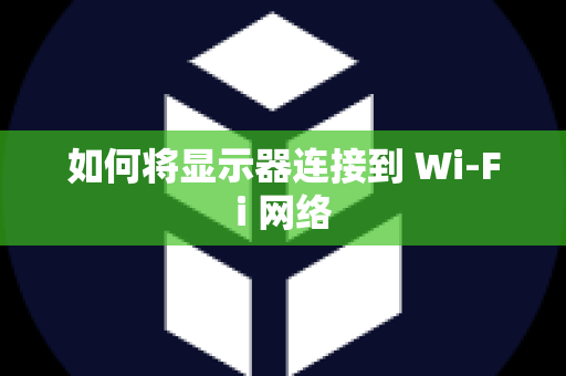 如何将显示器连接到 Wi-Fi 网络