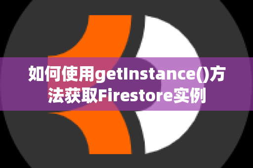 如何使用getInstance()方法获取Firestore实例