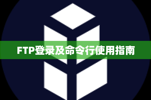 FTP登录及命令行使用指南