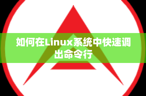 如何在Linux系统中快速调出命令行