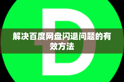 解决百度网盘闪退问题的有效方法