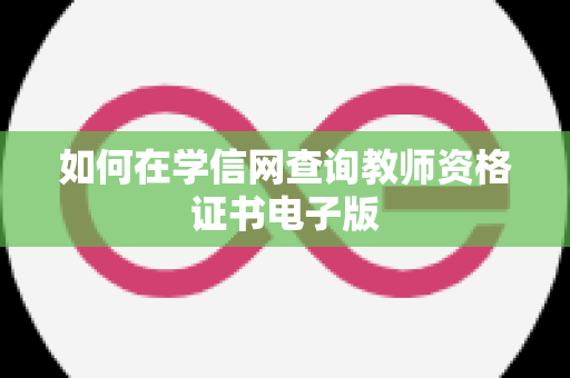 如何在学信网查询教师资格证书电子版