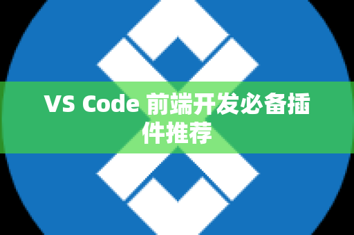 VS Code 前端开发必备插件推荐