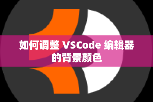 如何调整 VSCode 编辑器的背景颜色