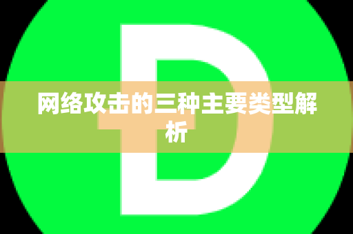 网络攻击的三种主要类型解析