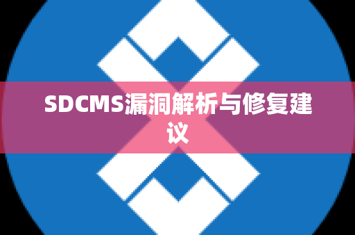 SDCMS漏洞解析与修复建议