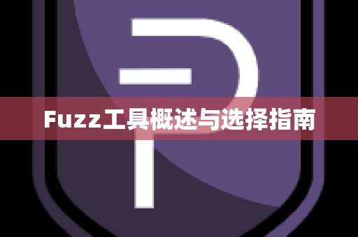 Fuzz工具概述与选择指南