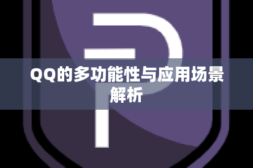 QQ的多功能性与应用场景解析