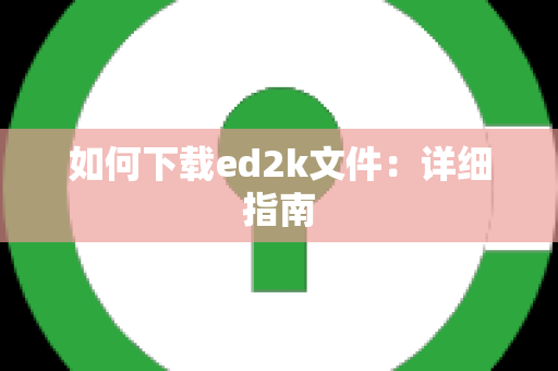 如何下载ed2k文件：详细指南