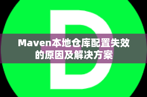 Maven本地仓库配置失效的原因及解决方案