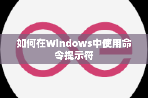 如何在Windows中使用命令提示符