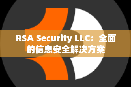 RSA Security LLC：全面的信息安全解决方案