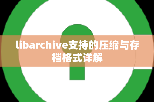 libarchive支持的压缩与存档格式详解