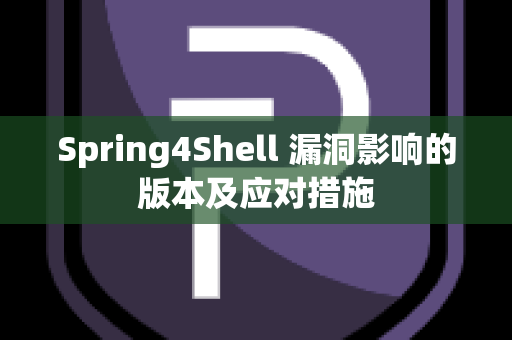 Spring4Shell 漏洞影响的版本及应对措施