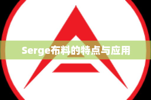 Serge布料的特点与应用