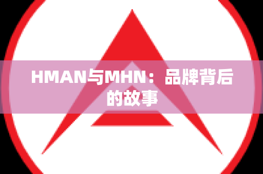 HMAN与MHN：品牌背后的故事