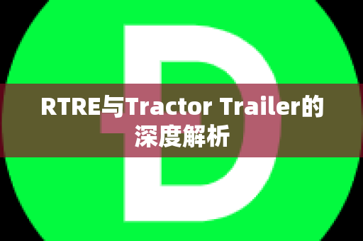 RTRE与Tractor Trailer的深度解析