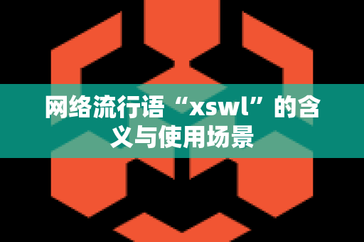 网络流行语“xswl”的含义与使用场景