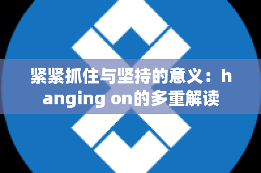 紧紧抓住与坚持的意义：hanging on的多重解读